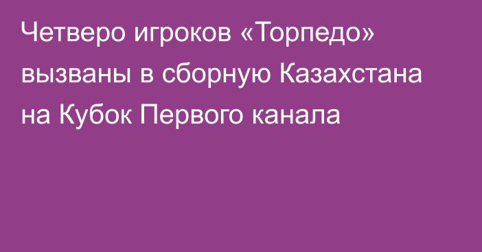 Четверо игроков «Торпедо» вызваны в сборную Казахстана на Кубок Первого канала