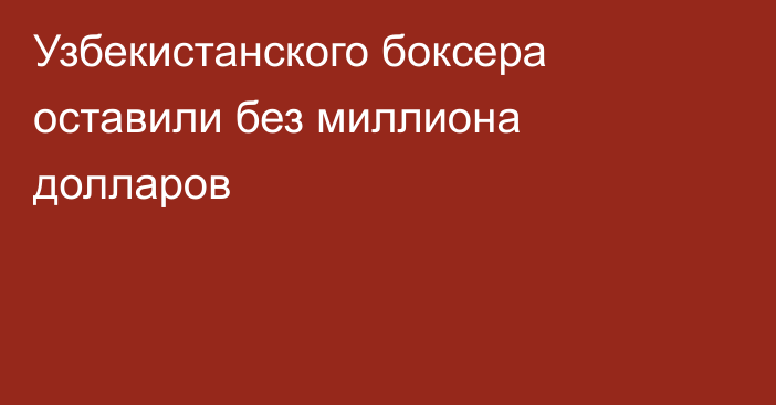 Узбекистанского боксера оставили без миллиона долларов