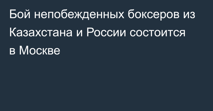 Бой непобежденных боксеров из Казахстана и России состоится в Москве