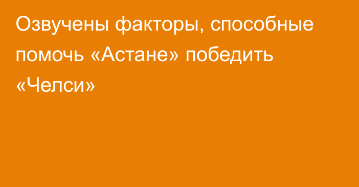 Озвучены факторы, способные помочь «Астане» победить «Челси»