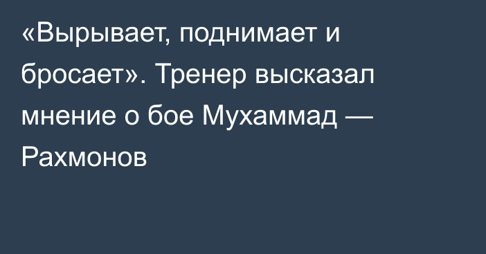 «Вырывает, поднимает и бросает». Тренер высказал мнение о бое Мухаммад — Рахмонов