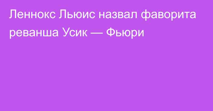 Леннокс Льюис назвал фаворита реванша Усик — Фьюри