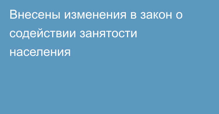 Внесены изменения в закон о содействии занятости населения