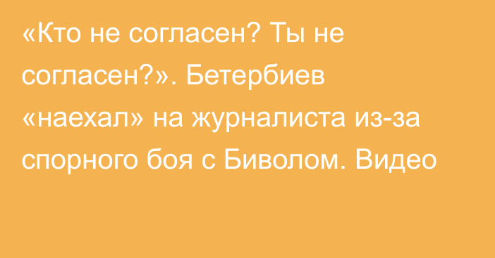 «Кто не согласен? Ты не согласен?». Бетербиев «наехал» на журналиста из-за спорного боя с Биволом. Видео