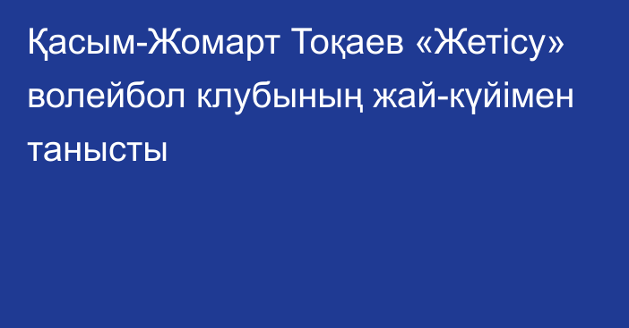 Қасым-Жомарт Тоқаев «Жетісу» волейбол клубының жай-күйімен танысты