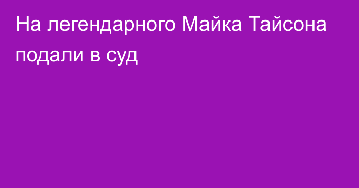 На легендарного Майка Тайсона подали в суд