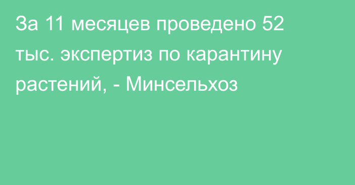 За 11 месяцев проведено 52 тыс. экспертиз по карантину растений, - Минсельхоз