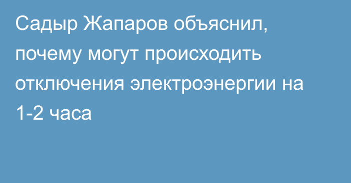 Садыр Жапаров объяснил, почему могут происходить отключения электроэнергии на 1-2 часа