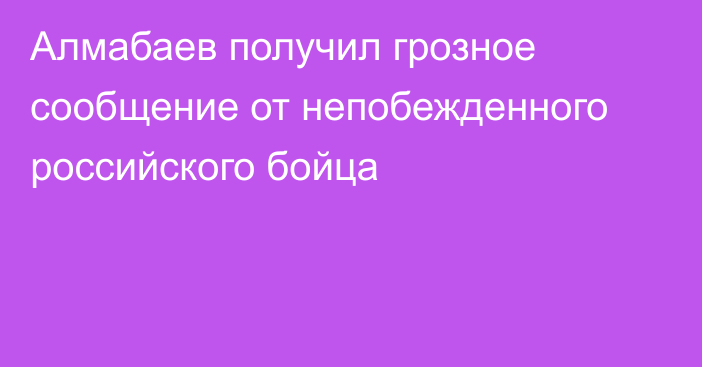 Алмабаев получил грозное сообщение от непобежденного российского бойца