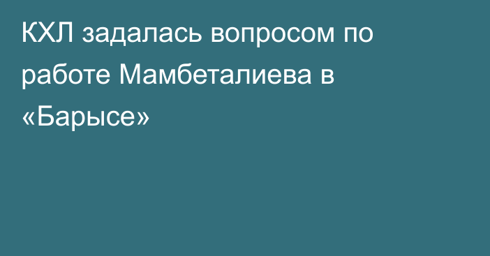 КХЛ задалась вопросом по работе Мамбеталиева в «Барысе»