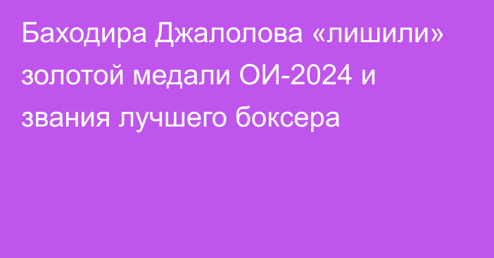 Баходира Джалолова «лишили» золотой медали ОИ-2024 и звания лучшего боксера