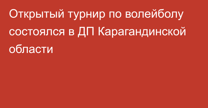 Открытый турнир по волейболу состоялся в ДП Карагандинской области