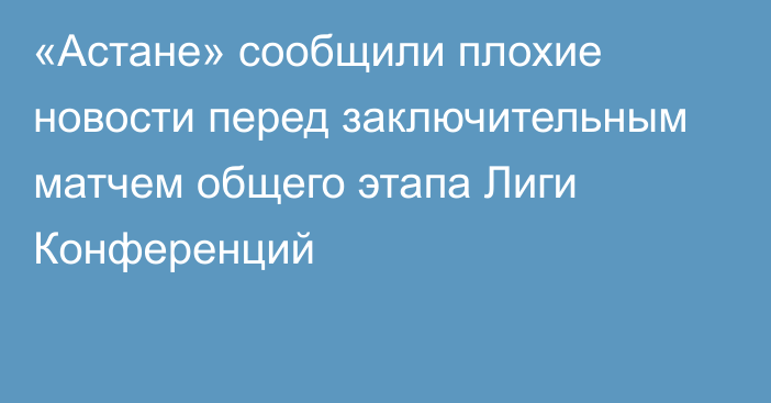 «Астане» сообщили плохие новости перед заключительным матчем общего этапа Лиги Конференций