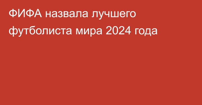 ФИФА назвала лучшего футболиста мира 2024 года