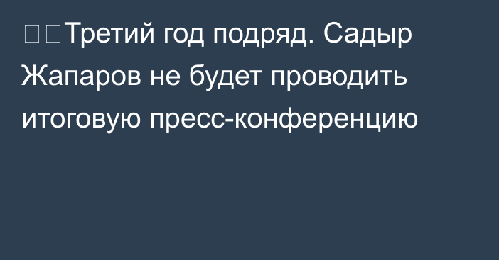 ❗️Третий год подряд. Садыр Жапаров не будет проводить итоговую пресс-конференцию