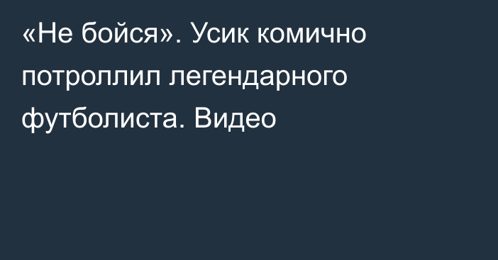 «Не бойся». Усик комично потроллил легендарного футболиста. Видео