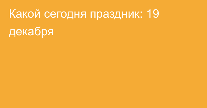 Какой сегодня праздник: 19 декабря