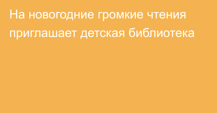 На новогодние громкие чтения приглашает детская библиотека