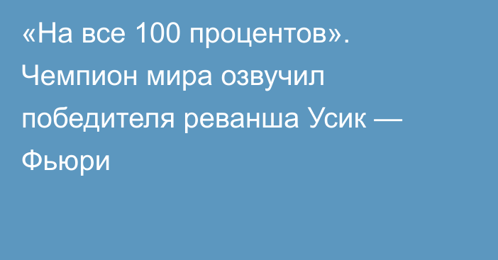 «На все 100 процентов». Чемпион мира озвучил победителя реванша Усик — Фьюри