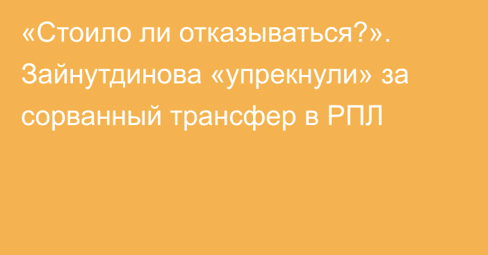 «Стоило ли отказываться?». Зайнутдинова «упрекнули» за сорванный трансфер в РПЛ