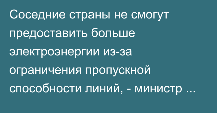 Соседние страны не смогут предоставить больше электроэнергии из-за ограничения пропускной способности линий, - министр энергетики