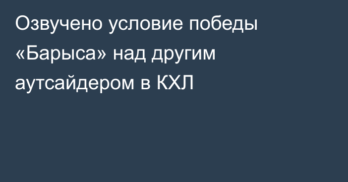 Озвучено условие победы «Барыса» над другим аутсайдером в КХЛ