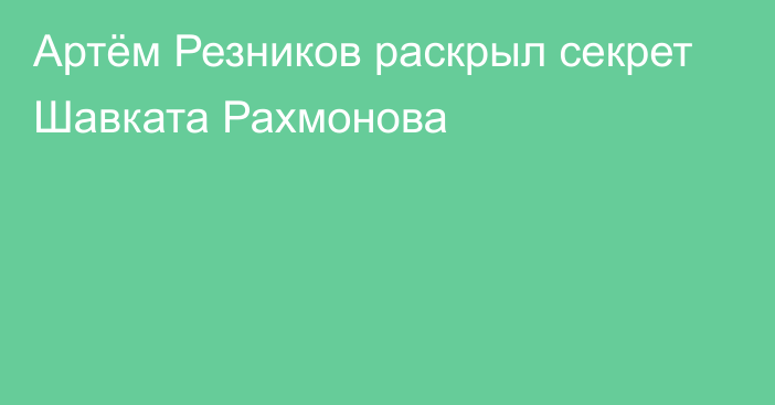 Артём Резников раскрыл секрет Шавката Рахмонова