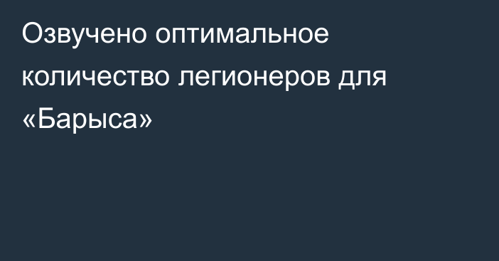 Озвучено оптимальное количество легионеров для «Барыса»