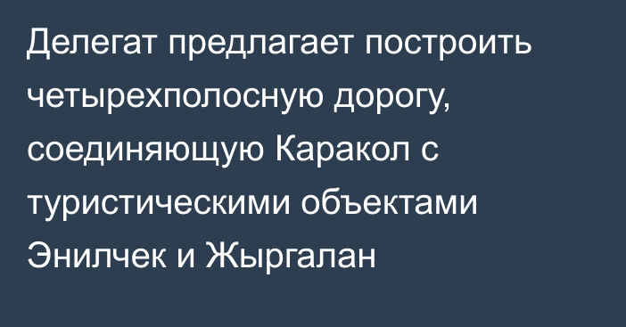 Делегат предлагает построить четырехполосную дорогу, соединяющую Каракол с туристическими объектами Энилчек и Жыргалан