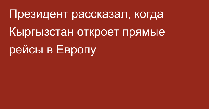 Президент рассказал, когда Кыргызстан откроет прямые рейсы в Европу