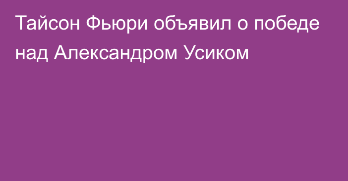 Тайсон Фьюри объявил о победе над Александром Усиком