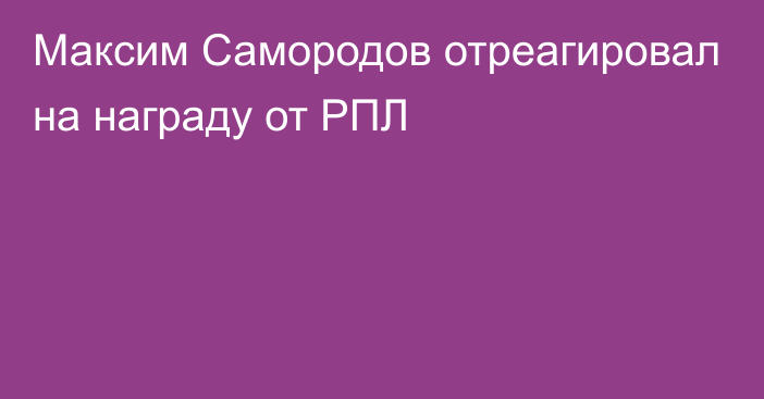 Максим Самородов отреагировал на награду от РПЛ