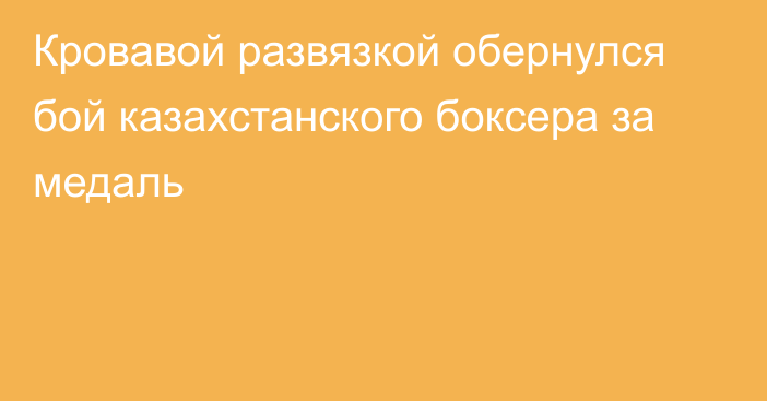 Кровавой развязкой обернулся бой казахстанского боксера за медаль