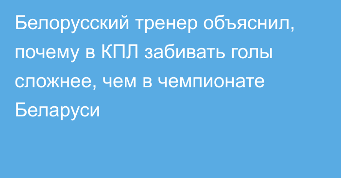 Белорусский тренер объяснил, почему в КПЛ забивать голы сложнее, чем в чемпионате Беларуси