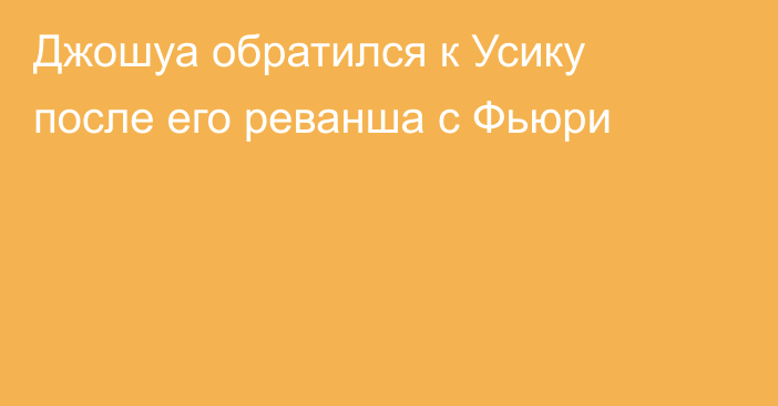 Джошуа обратился к Усику после его реванша с Фьюри