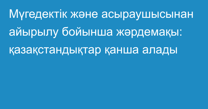 Мүгедектік және асыраушысынан айырылу бойынша жәрдемақы: қазақстандықтар қанша алады