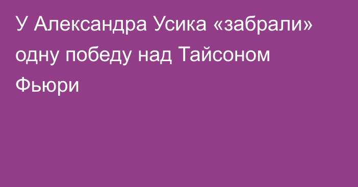 У Александра Усика «забрали» одну победу над Тайсоном Фьюри