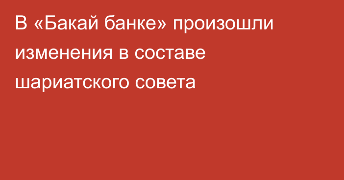 В «Бакай банке» произошли изменения в составе шариатского совета