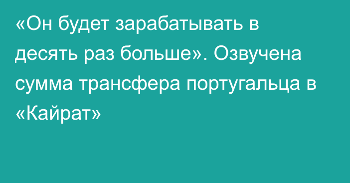 «Он будет зарабатывать в десять раз больше». Озвучена сумма трансфера португальца в «Кайрат»