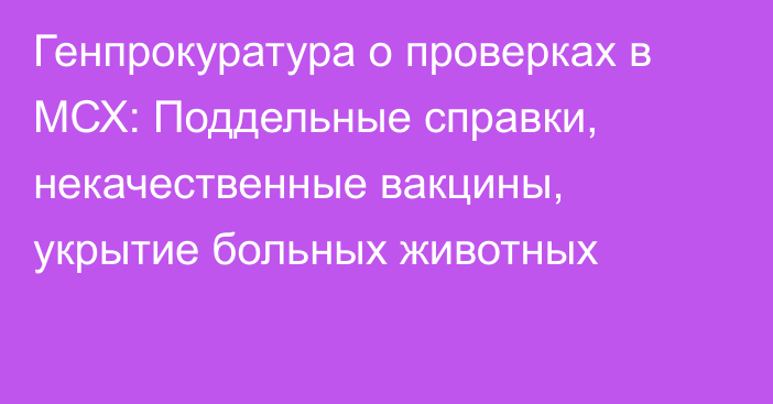 Генпрокуратура о проверках в МСХ: Поддельные справки, некачественные вакцины, укрытие больных животных