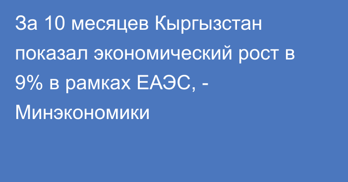 За 10 месяцев Кыргызстан показал экономический рост в 9% в рамках ЕАЭС, - Минэкономики