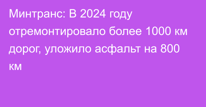 Минтранс: В 2024 году отремонтировало более 1000 км дорог, уложило асфальт на 800 км