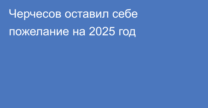 Черчесов оставил себе пожелание на 2025 год