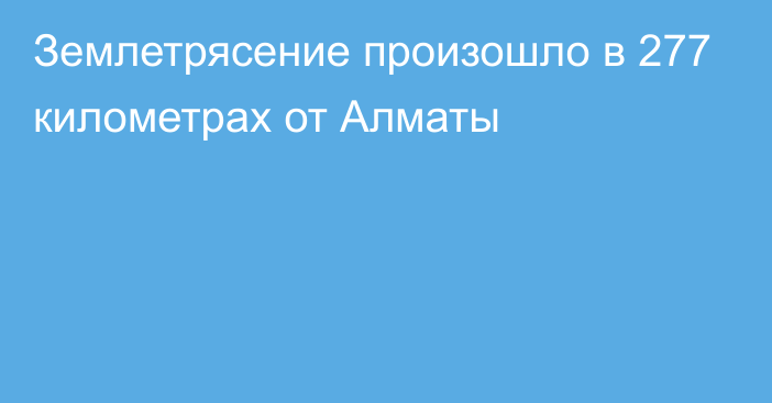 Землетрясение произошло в 277 километрах от Алматы