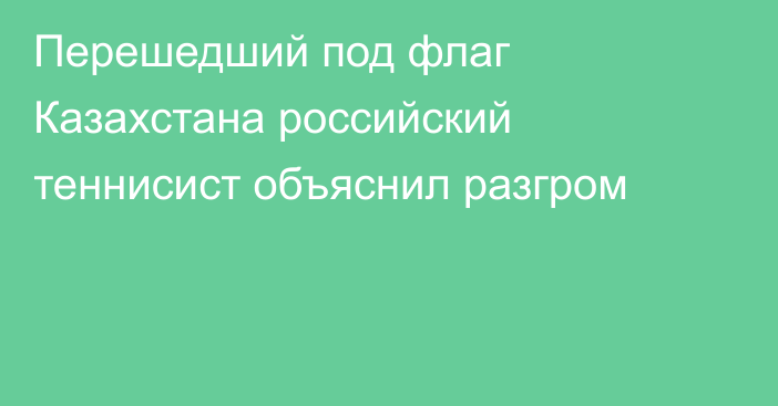 Перешедший под флаг Казахстана российский теннисист объяснил разгром