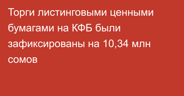 Торги листинговыми ценными бумагами на КФБ были зафиксированы на 10,34 млн сомов