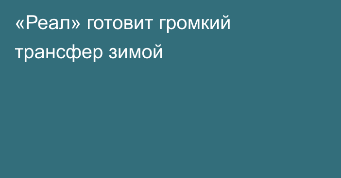 «Реал» готовит громкий трансфер зимой