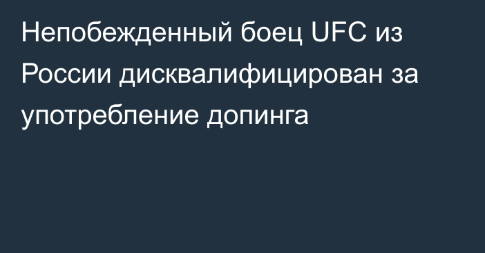 Непобежденный боец UFC из России дисквалифицирован за употребление допинга