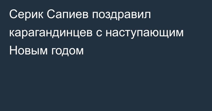 Серик Сапиев поздравил карагандинцев с наступающим Новым годом