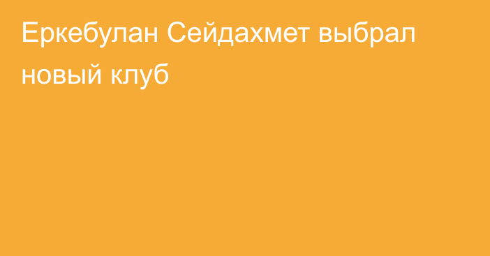 Еркебулан Сейдахмет выбрал новый клуб